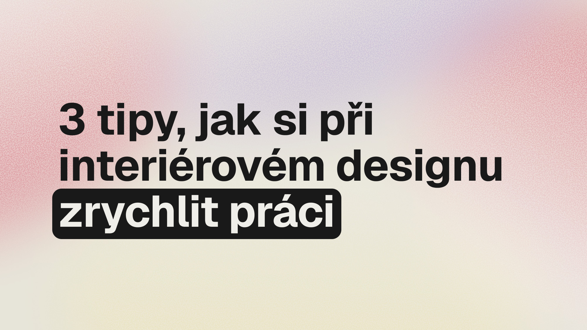 3 tipy, jak si při interiérovém designu zrychlit práci a eliminovat chaos