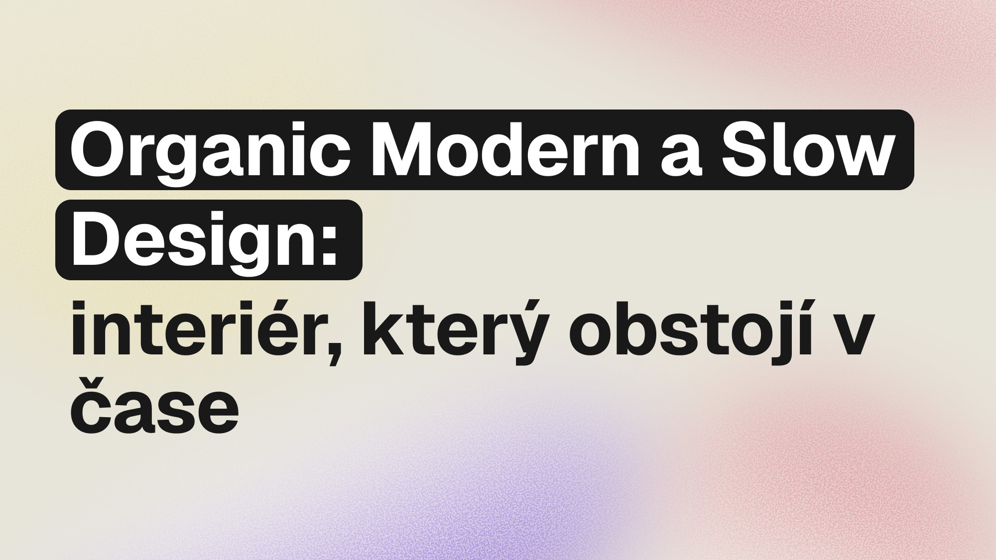 Organic modern styl a slow design: jak vytvořit interiér, který obstojí v čase