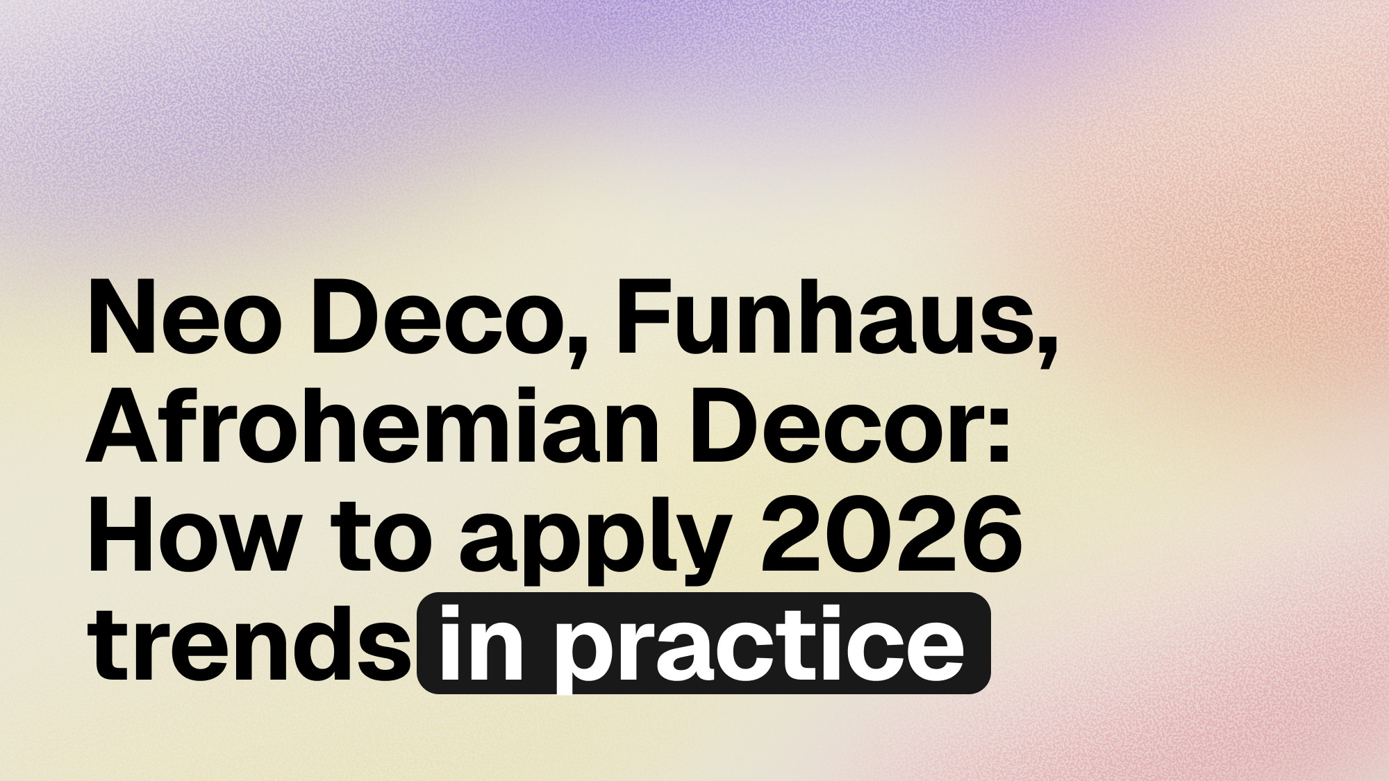 Neo Deco, Funhaus and Afrohemian Decor in interior design practice: how to work with trends in 2026
