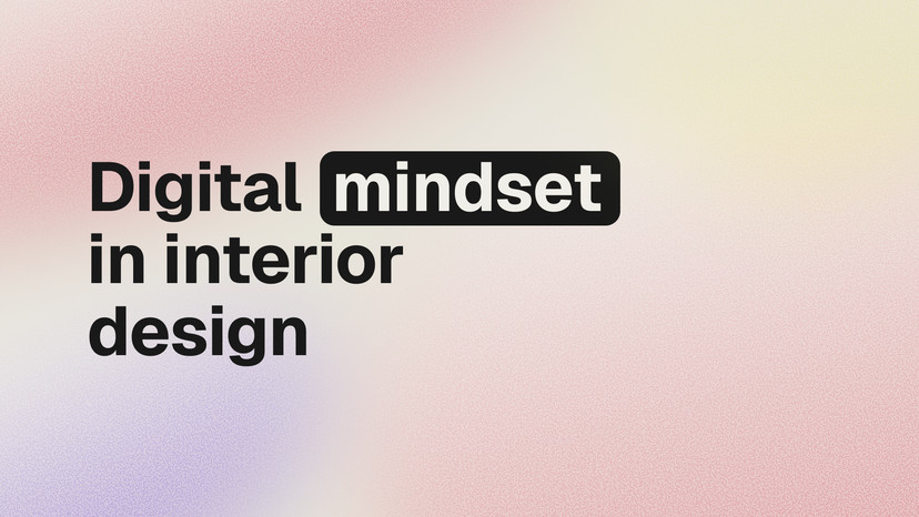 Digital mindset in interior design: why designers need more than just talent
