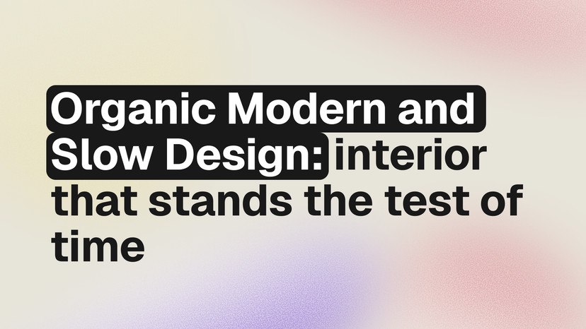 Organic Modern Style and Slow Design: how to create interiors that stand the test of time